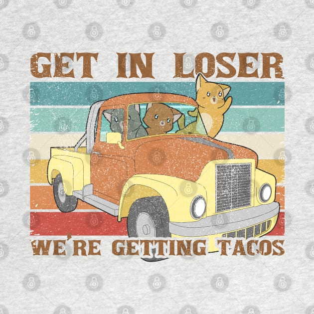 Funny Friends Get In Loser We're Getting Tacos by Clawmarks